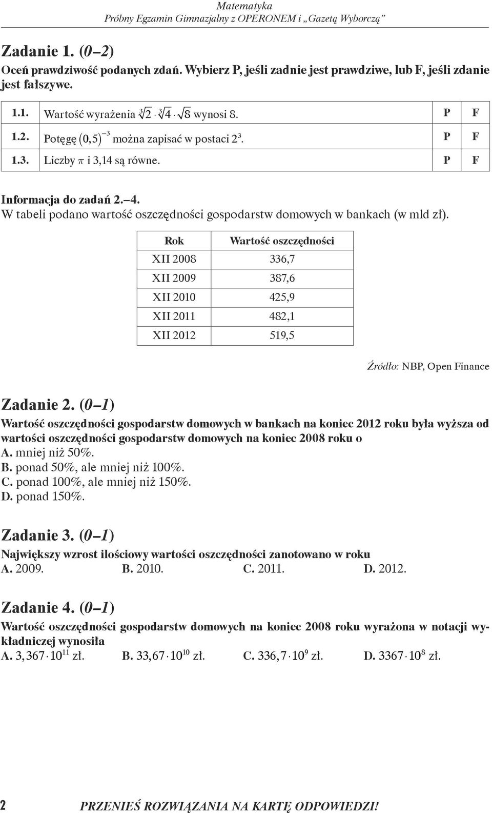 Rok Wartość oszczędności XII 2008 336,7 XII 2009 387,6 XII 2010 425,9 XII 2011 482,1 XII 2012 519,5 Źródło: NBP, Open Finance Zadanie 2.