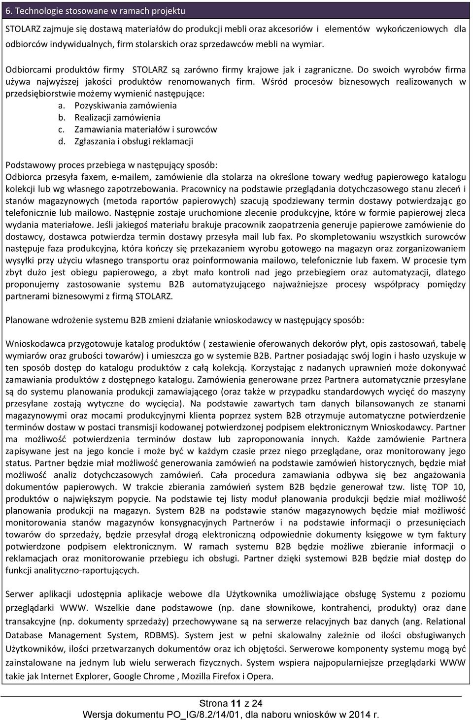 Wśród procesów biznesowych realizowanych w przedsiębiorstwie możemy wymienić następujące: a. Pozyskiwania zamówienia b. Realizacji zamówienia c. Zamawiania materiałów i surowców d.