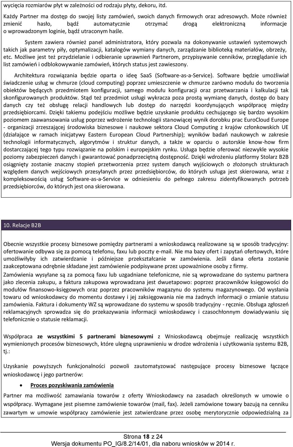 System zawiera również panel administratora, który pozwala na dokonywanie ustawień systemowych takich jak parametry piły, optymalizacji, katalogów wymiany danych, zarządzanie biblioteką materiałów,