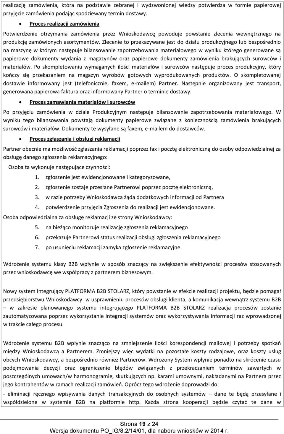 Zlecenie to przekazywane jest do działu produkcyjnego lub bezpośrednio na maszynę w którym następuje bilansowanie zapotrzebowania materiałowego w wyniku którego generowane są papierowe dokumenty