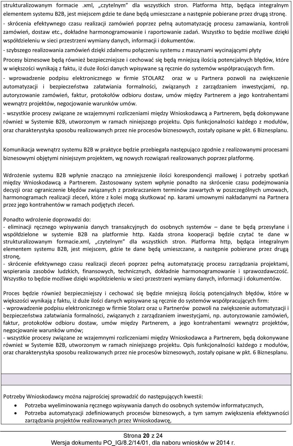 - skrócenia efektywnego czasu realizacji zamówień poprzez pełną automatyzację procesu zamawiania, kontroli zamówień, dostaw etc., dokładne harmonogramowanie i raportowanie zadań.