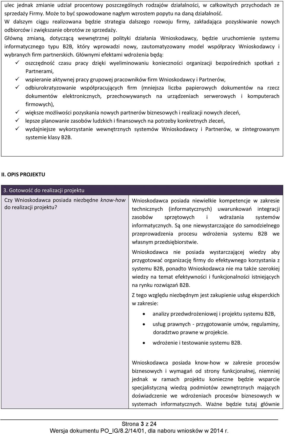 Główną zmianą, dotyczącą wewnętrznej polityki działania Wnioskodawcy, będzie uruchomienie systemu informatycznego typu B2B, który wprowadzi nowy, zautomatyzowany model współpracy Wnioskodawcy i