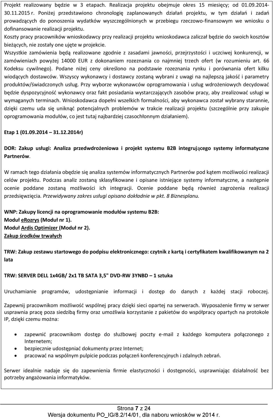 dofinansowanie realizacji projektu. Koszty pracy pracowników wnioskodawcy przy realizacji projektu wnioskodawca zaliczał będzie do swoich kosztów bieżących, nie zostały one ujęte w projekcie.