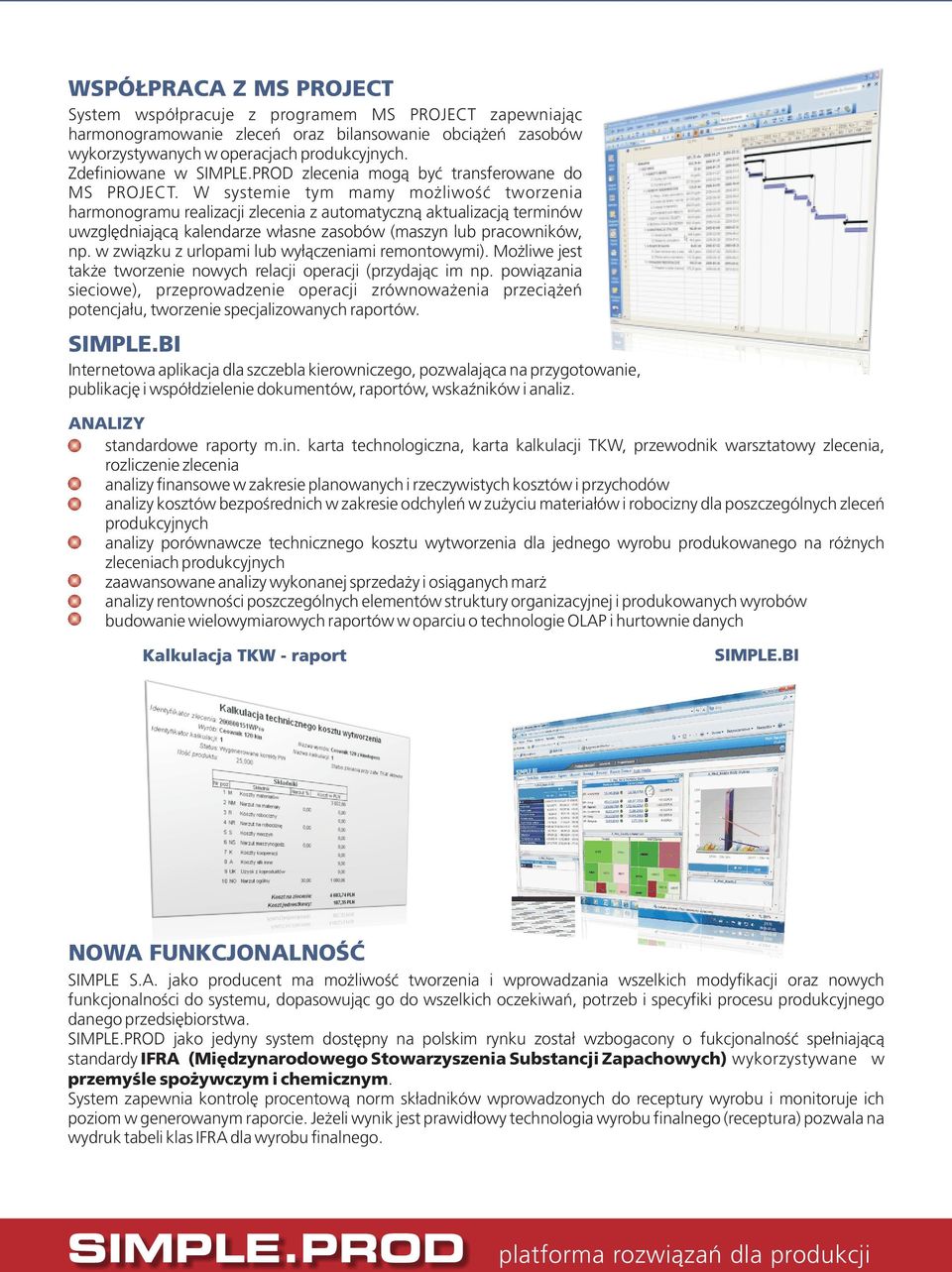 W systemie tym mamy możliwość tworzenia harmonogramu realizacji zlecenia z automatyczną aktualizacją terminów uwzględniającą kalendarze własne zasobów (maszyn lub pracowników, np.