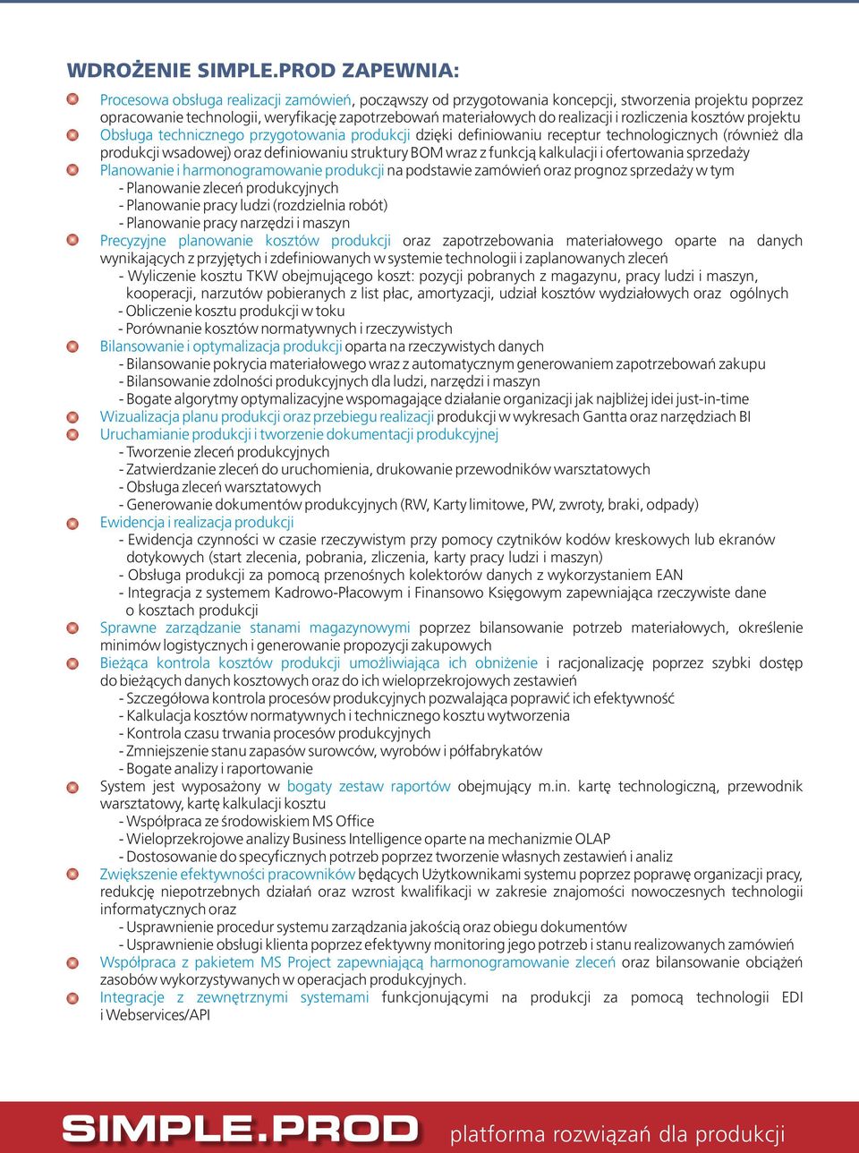 wraz z funkcją kalkulacji i ofertowania sprzedaży Planowanie i harmonogramowanie produkcji na podstawie zamówień oraz prognoz sprzedaży w tym - Planowanie zleceń produkcyjnych - Planowanie pracy