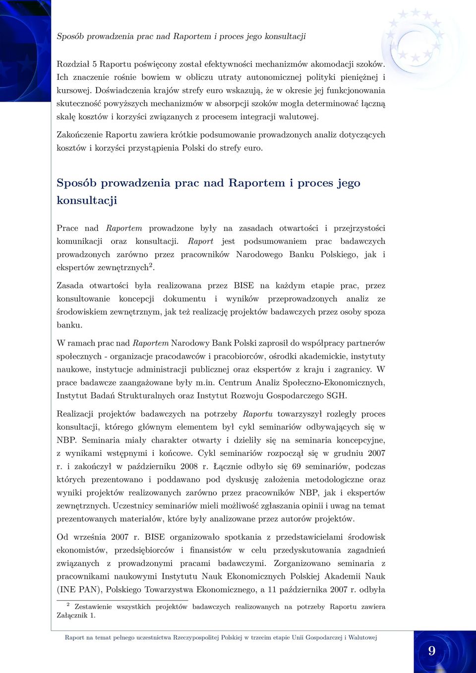 Doświadczenia krajów strefy euro wskazują, że w okresie jej funkcjonowania skuteczność powyższych mechanizmów w absorpcji szoków mogła determinować łączną skalę kosztów i korzyści związanych z