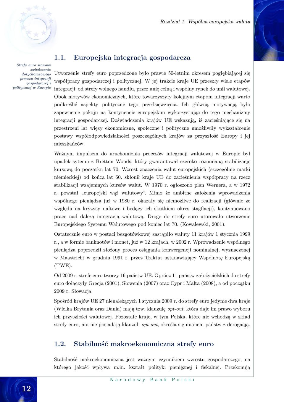 Obok motywów ekonomicznych, które towarzyszyły kolejnym etapom integracji warto podkreślić aspekty polityczne tego przedsięwzięcia.