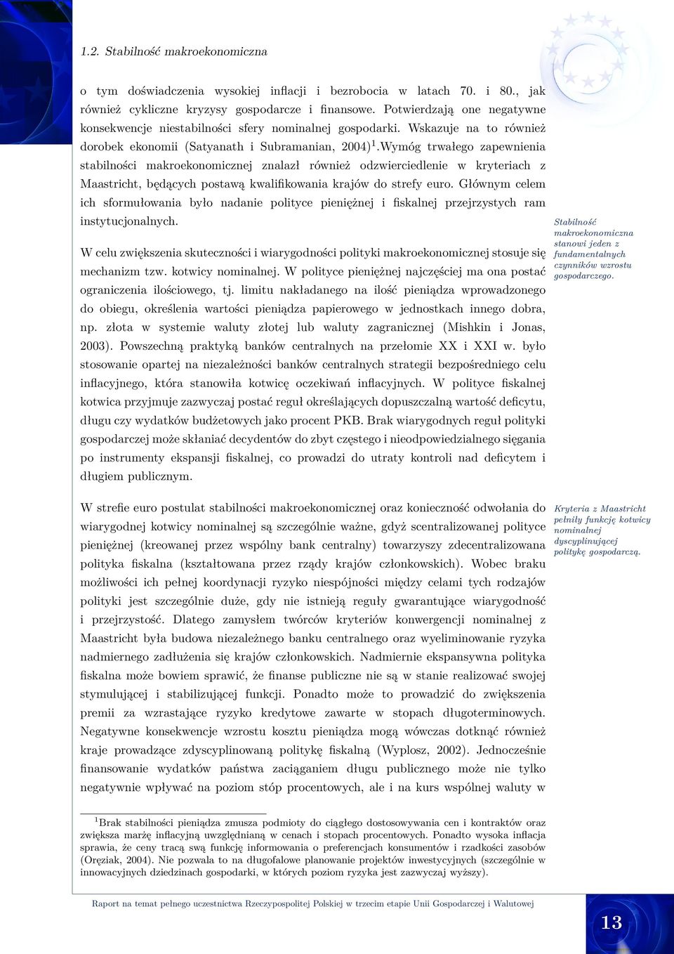 Wymóg trwałego zapewnienia stabilności makroekonomicznej znalazł również odzwierciedlenie w kryteriach z Maastricht, będących postawą kwalifikowania krajów do strefy euro.