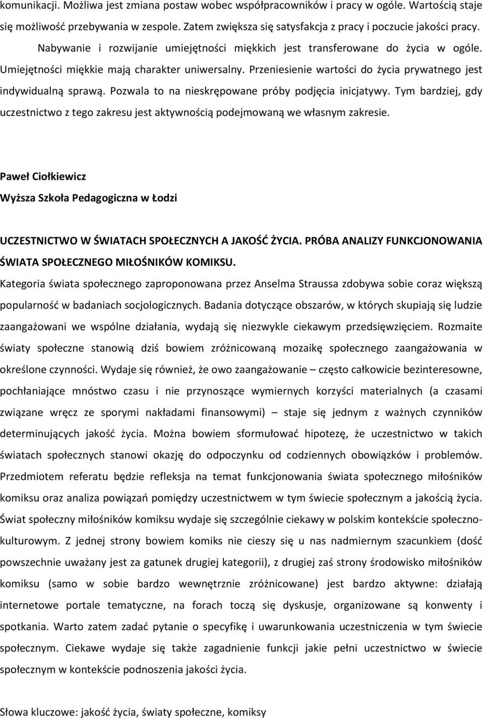 Pozwala to na nieskrępowane próby podjęcia inicjatywy. Tym bardziej, gdy uczestnictwo z tego zakresu jest aktywnością podejmowaną we własnym zakresie.