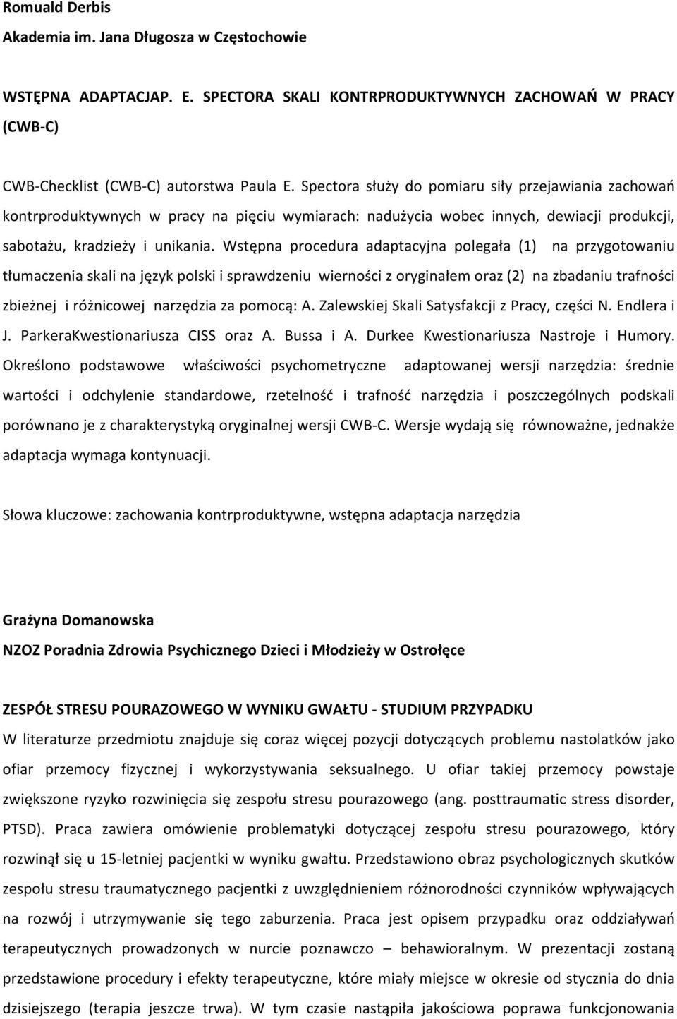 Wstępna procedura adaptacyjna polegała (1) na przygotowaniu tłumaczenia skali na język polski i sprawdzeniu wierności z oryginałem oraz (2) na zbadaniu trafności zbieżnej i różnicowej narzędzia za