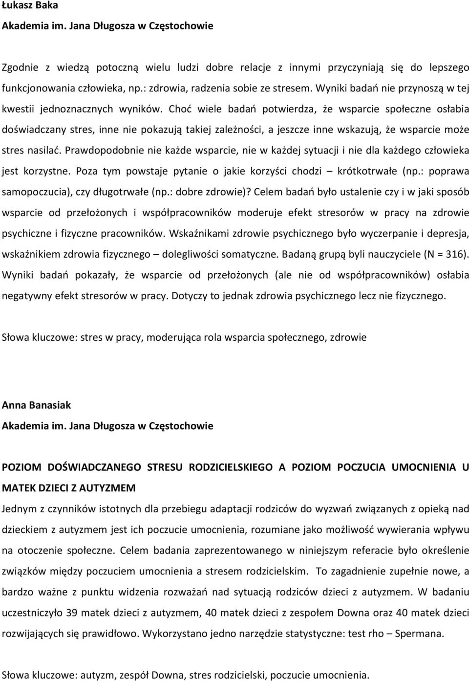 Choć wiele badań potwierdza, że wsparcie społeczne osłabia doświadczany stres, inne nie pokazują takiej zależności, a jeszcze inne wskazują, że wsparcie może stres nasilać.