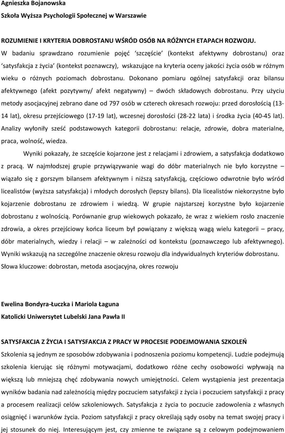 poziomach dobrostanu. Dokonano pomiaru ogólnej satysfakcji oraz bilansu afektywnego (afekt pozytywny/ afekt negatywny) dwóch składowych dobrostanu.