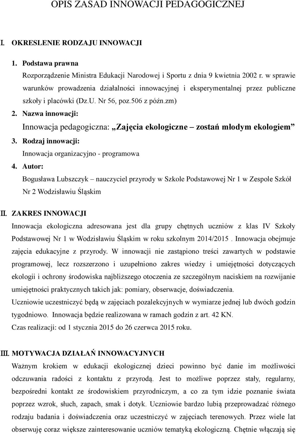 Nazwa innowacji: Innowacja pedagogiczna: Zajęcia ekologiczne zostań młodym ekologiem 3. Rodzaj innowacji: Innowacja organizacyjno - programowa 4.