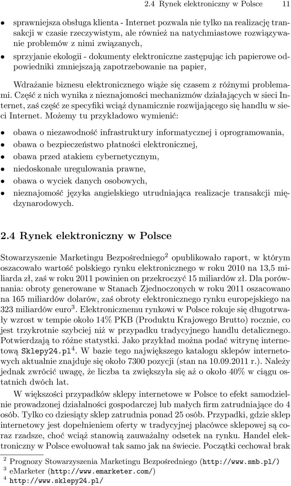 różnymi problemami. Część z nich wynika z nieznajomości mechanizmów działających w sieci Internet, zaś część ze specyfiki wciąż dynamicznie rozwijającego się handlu w sieci Internet.