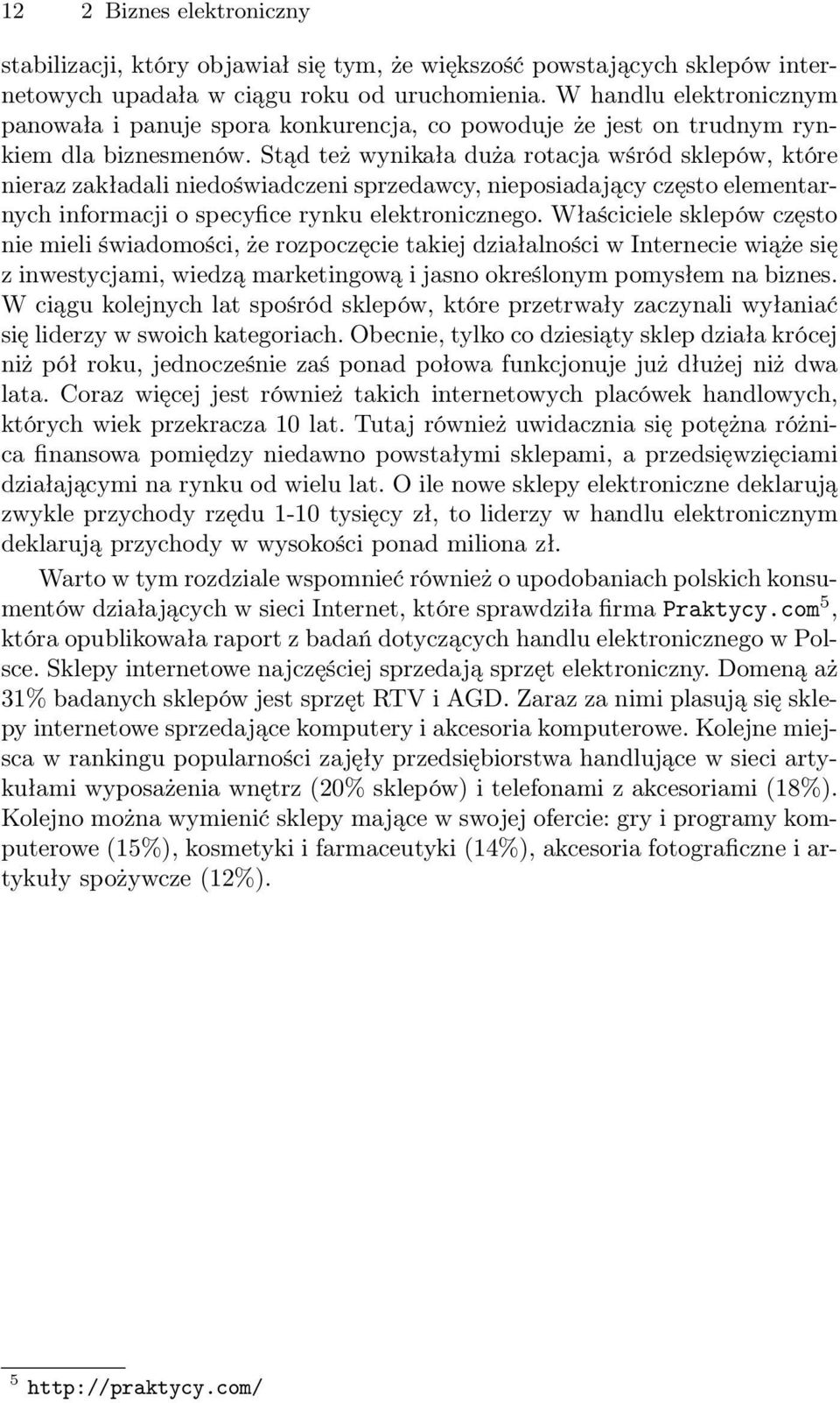 Stąd też wynikała duża rotacja wśród sklepów, które nieraz zakładali niedoświadczeni sprzedawcy, nieposiadający często elementarnych informacji o specyfice rynku elektronicznego.