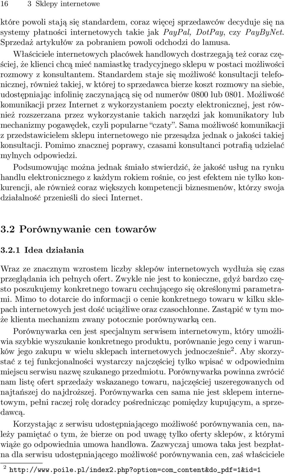 Właściciele internetowych placówek handlowych dostrzegają też coraz częściej, że klienci chcą mieć namiastkę tradycyjnego sklepu w postaci możliwości rozmowy z konsultantem.