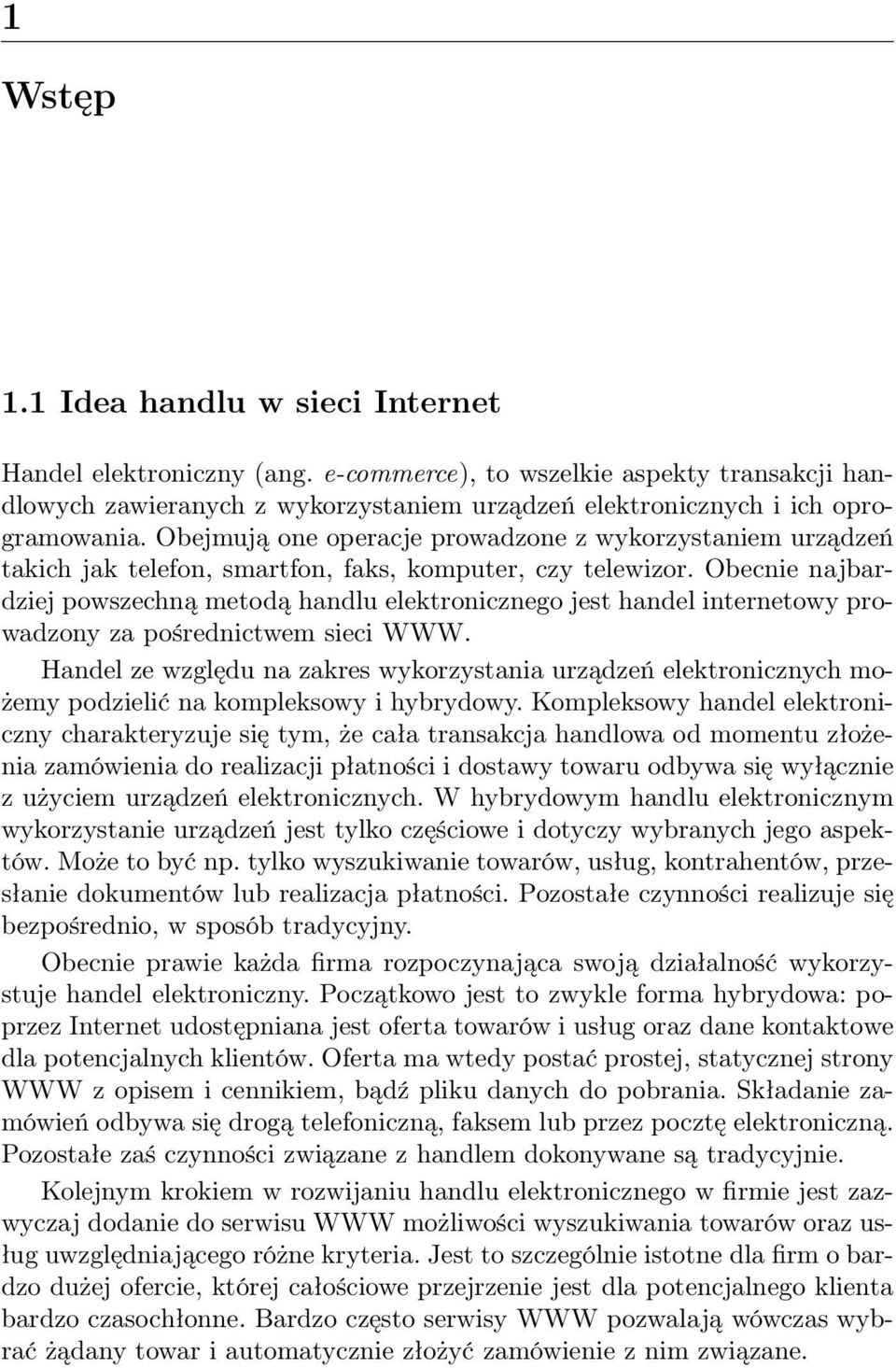 Obecnie najbardziej powszechną metodą handlu elektronicznego jest handel internetowy prowadzony za pośrednictwem sieci WWW.