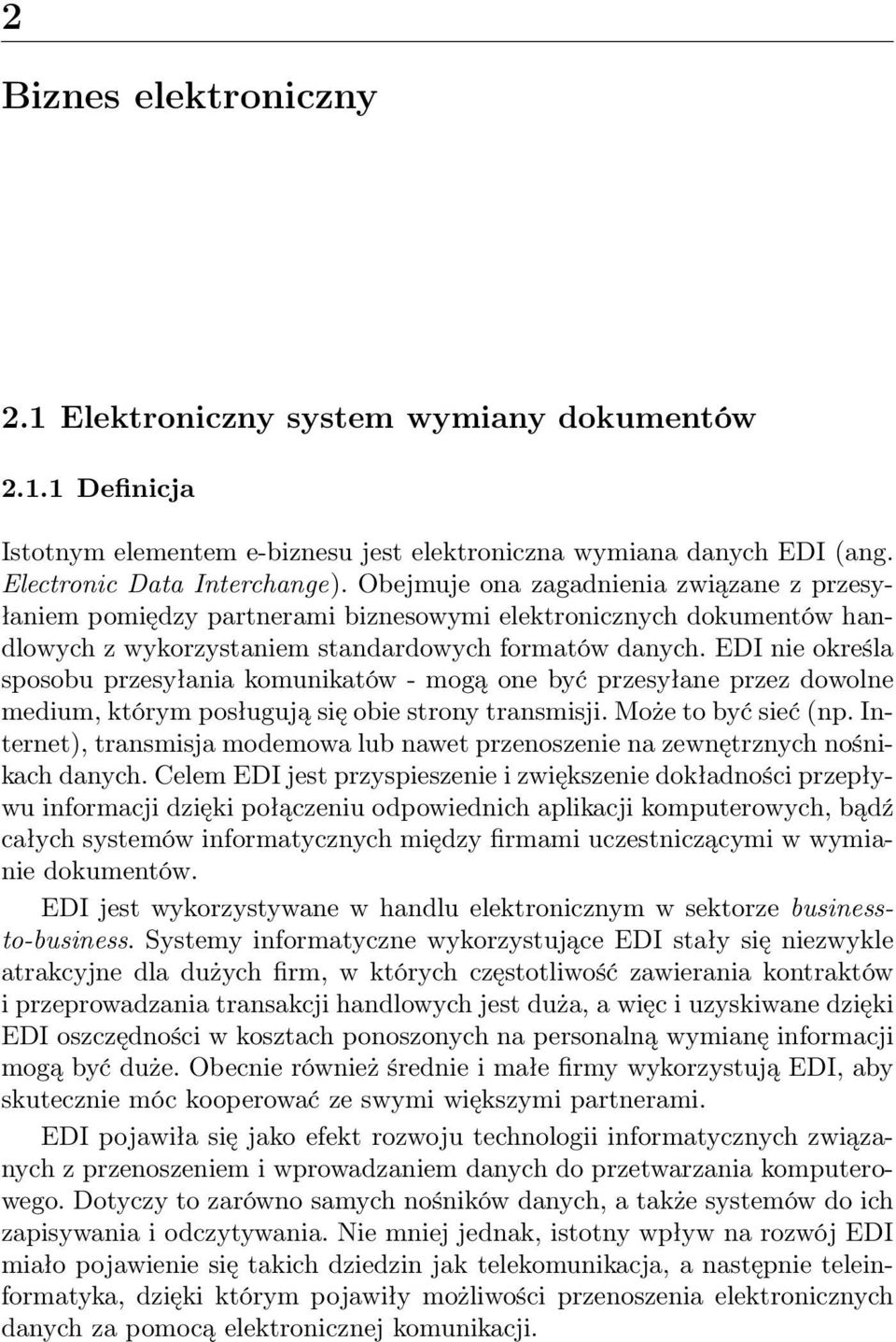EDI nie określa sposobu przesyłania komunikatów - mogą one być przesyłane przez dowolne medium, którym posługują się obie strony transmisji. Może to być sieć (np.