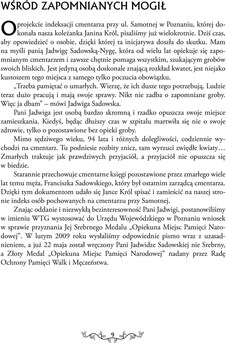 Mam na myśli panią Jadwigę Sadowską-Nygę, która od wielu lat opiekuje się zapomnianym cmentarzem i zawsze chętnie pomaga wszystkim, szukającym grobów swoich bliskich.