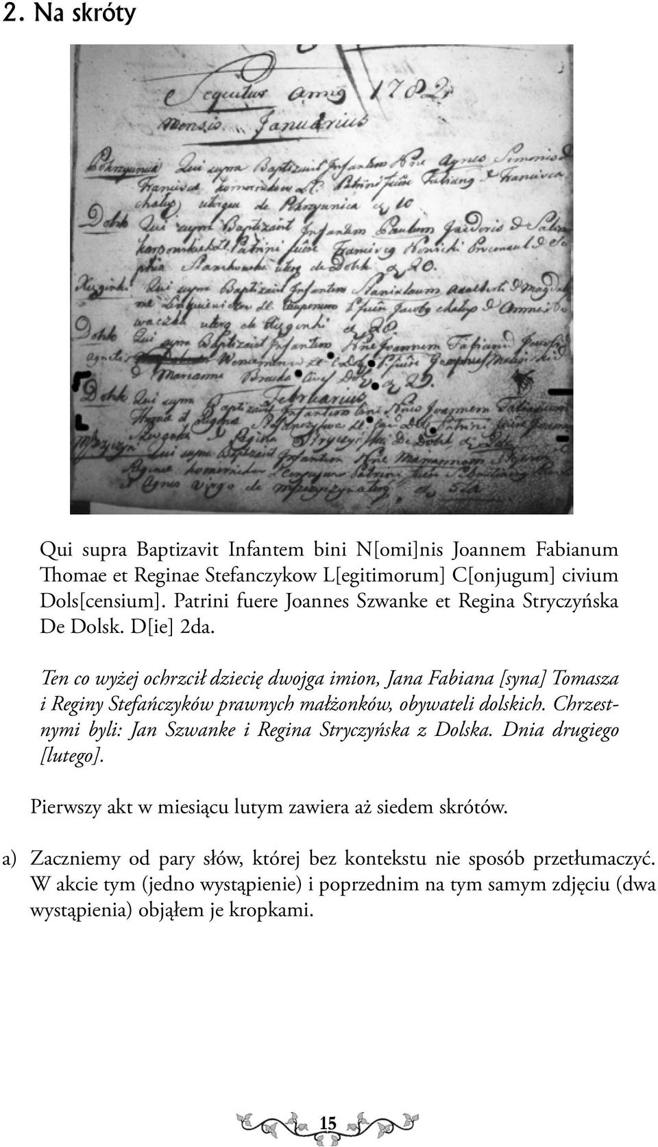 Ten co wyżej ochrzcił dziecię dwojga imion, Jana Fabiana [syna] Tomasza i Reginy Stefańczyków prawnych małżonków, obywateli dolskich.