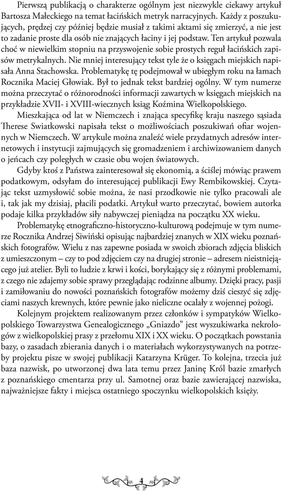 Ten artykuł pozwala choć w niewielkim stopniu na przyswojenie sobie prostych reguł łacińskich zapisów metrykalnych. Nie mniej interesujący tekst tyle że o księgach miejskich napisała Anna Stachowska.