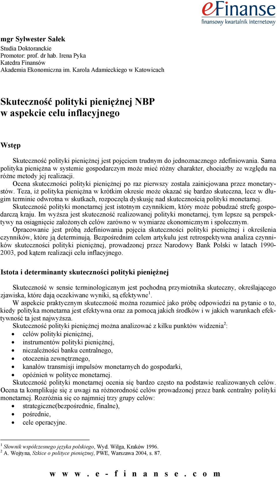 Sama polityka pieniężna w systemie gospodarczym może mieć różny charakter, chociażby ze względu na różne metody jej realizacji.