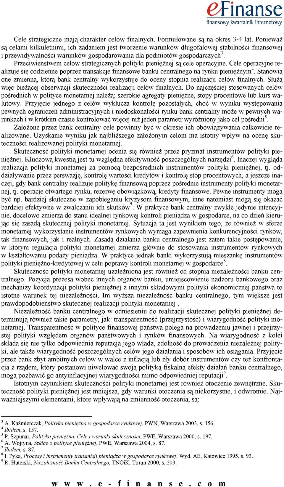 Przeciwieństwem celów strategicznych polityki pieniężnej są cele operacyjne. Cele operacyjne realizuje się codzienne poprzez transakcje finansowe banku centralnego na rynku pieniężnym 4.