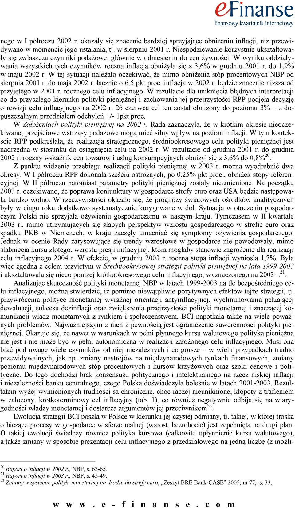 W wyniku oddziaływania wszystkich tych czynników roczna inflacja obniżyła się z 3,6% w grudniu 2001 r. do 1,9% w maju 2002 r.