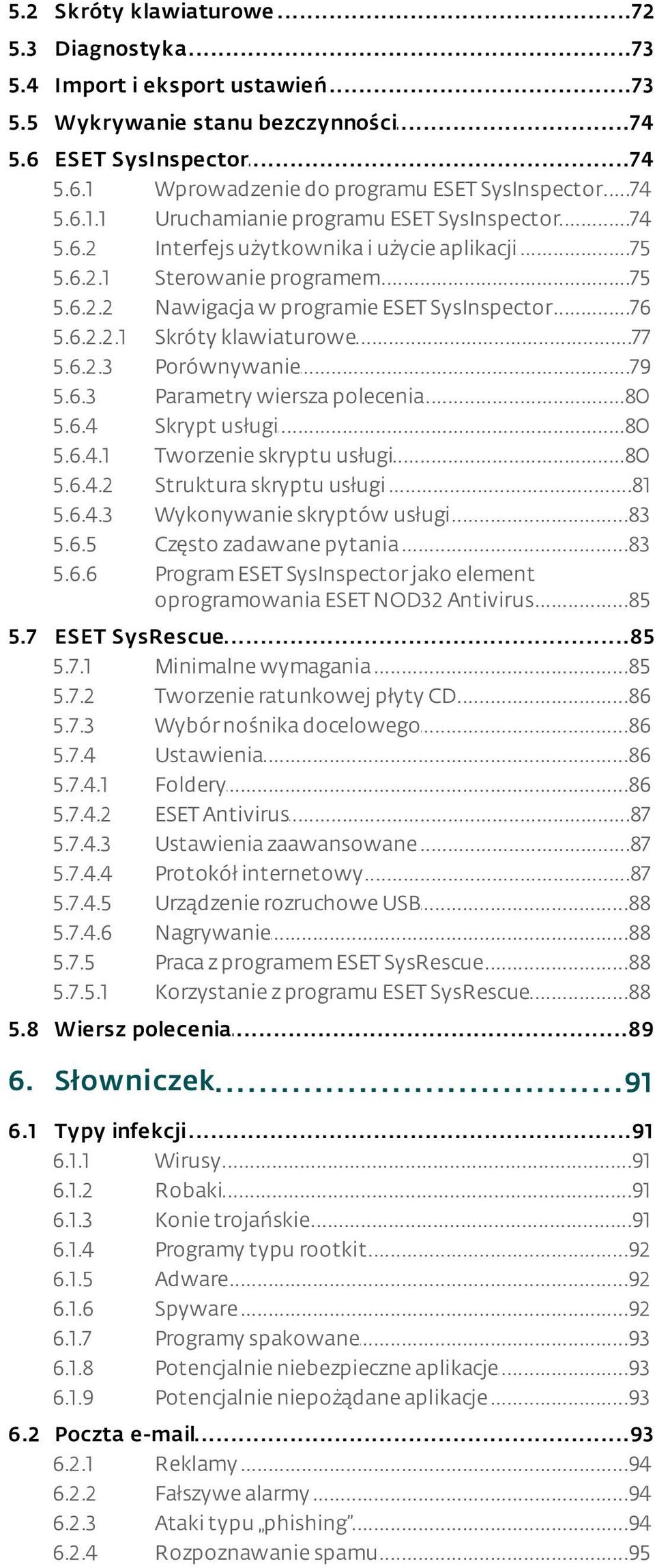 ..76 w programie ESET SysInspector 5.6.2.2.1 Skróty...77 klawiaturowe 5.6.2.3 Porównywanie...79 5.6.3 Parametry...80 wiersza polecenia 5.6.4 Skrypt...80 usługi 5.6.4.1 Tworzenie...80 skryptu usługi 5.