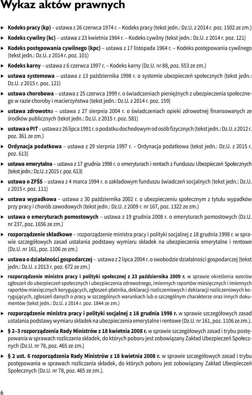 Kodeks karny (Dz.U. nr 88, poz. 553 ze zm.) ustawa systemowa ustawa z 13 października 1998 r. o systemie ubezpieczeń społecznych (tekst jedn.: Dz.U. z 2015 r. poz. 121) ustawa chorobowa ustawa z 25 czerwca 1999 r.