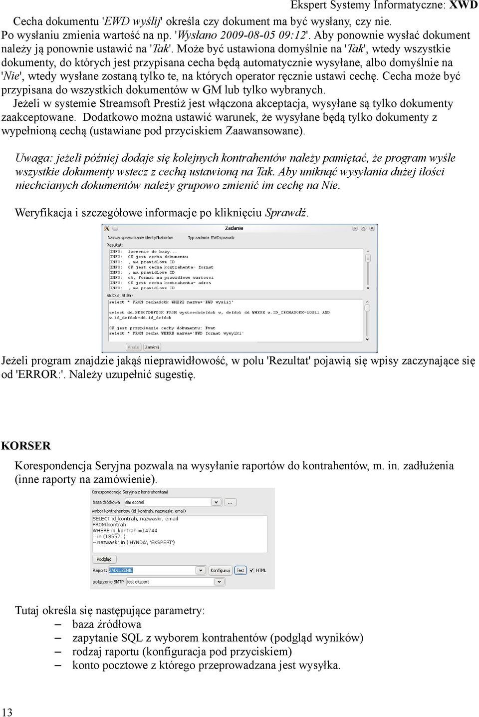 Może być ustawiona domyślnie na 'Tak', wtedy wszystkie dokumenty, do których jest przypisana cecha będą automatycznie wysyłane, albo domyślnie na 'Nie', wtedy wysłane zostaną tylko te, na których