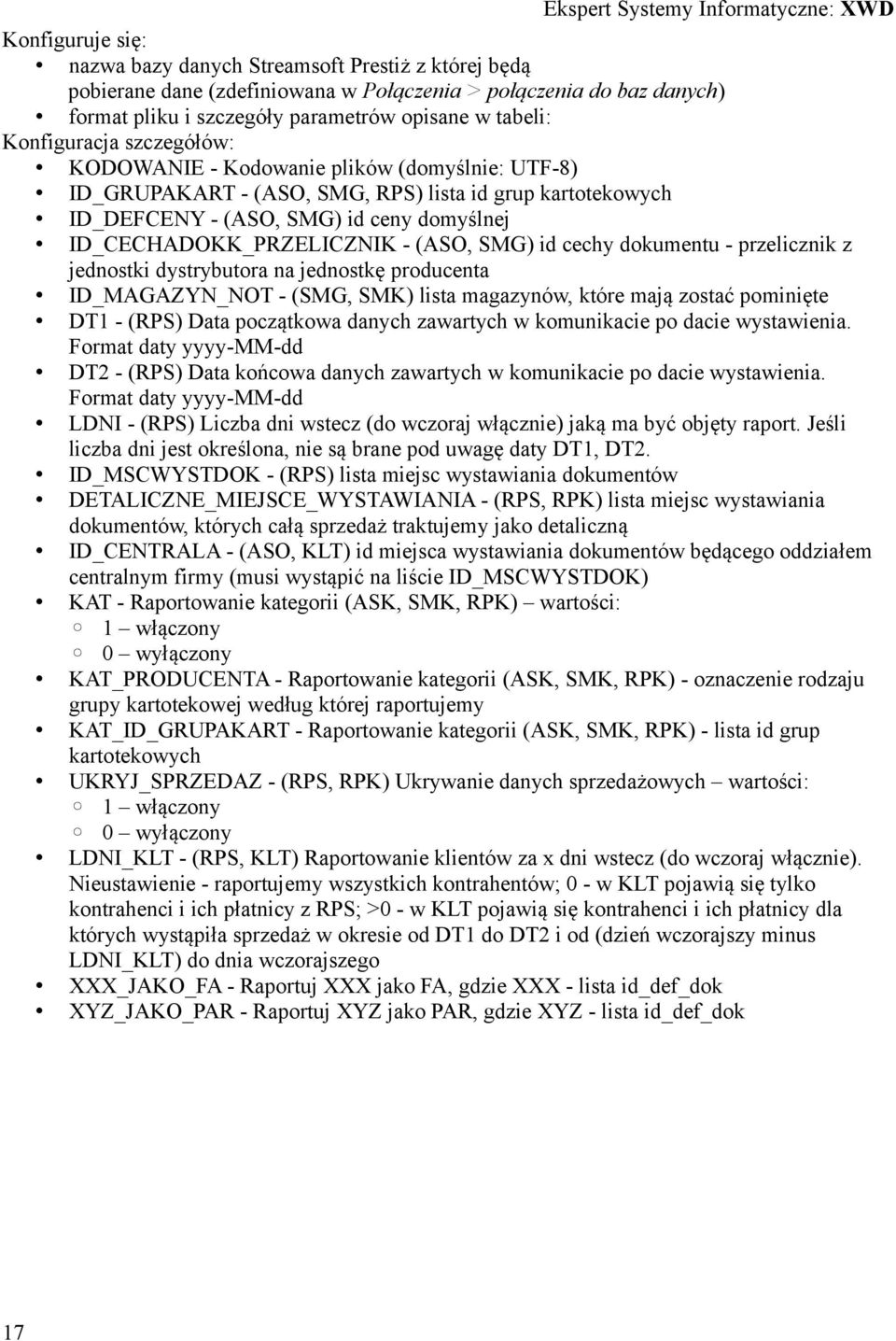 - (ASO, SMG) id cechy dokumentu - przelicznik z jednostki dystrybutora na jednostkę producenta ID_MAGAZYN_NOT - (SMG, SMK) lista magazynów, które mają zostać pominięte DT1 - (RPS) Data początkowa