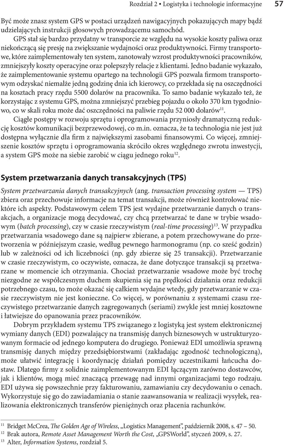 Firmy transportowe, które zaimplementowały ten system, zanotowały wzrost produktywności pracowników, zmniejszyły koszty operacyjne oraz polepszyły relacje z klientami.