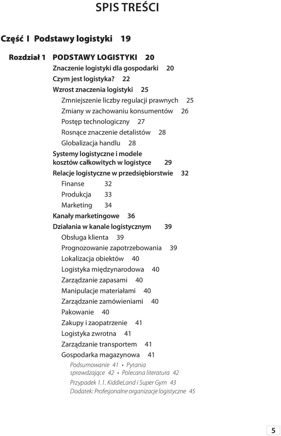 logistyczne i modele kosztów całkowitych w logistyce 29 Relacje logistyczne w przedsiębiorstwie 32 Finanse 32 Produkcja 33 Marketing 34 Kanały marketingowe 36 Działania w kanale logistycznym 39