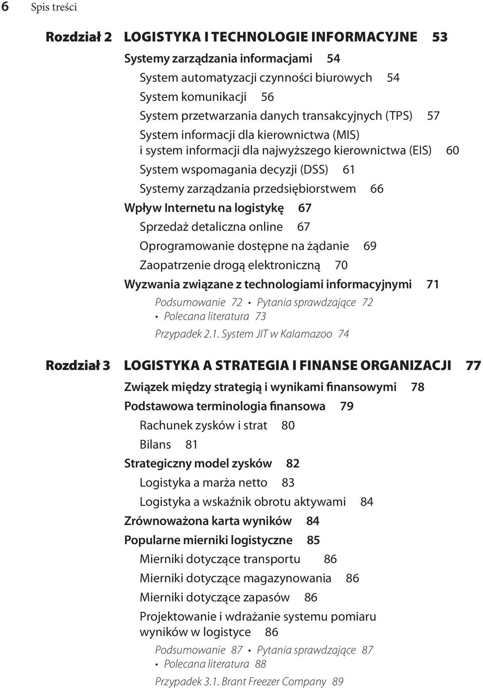 Wpływ Internetu na logistykę 67 Sprzedaż detaliczna online 67 Oprogramowanie dostępne na żądanie 69 Zaopatrzenie drogą elektroniczną 70 Wyzwania związane z technologiami informacyjnymi 71