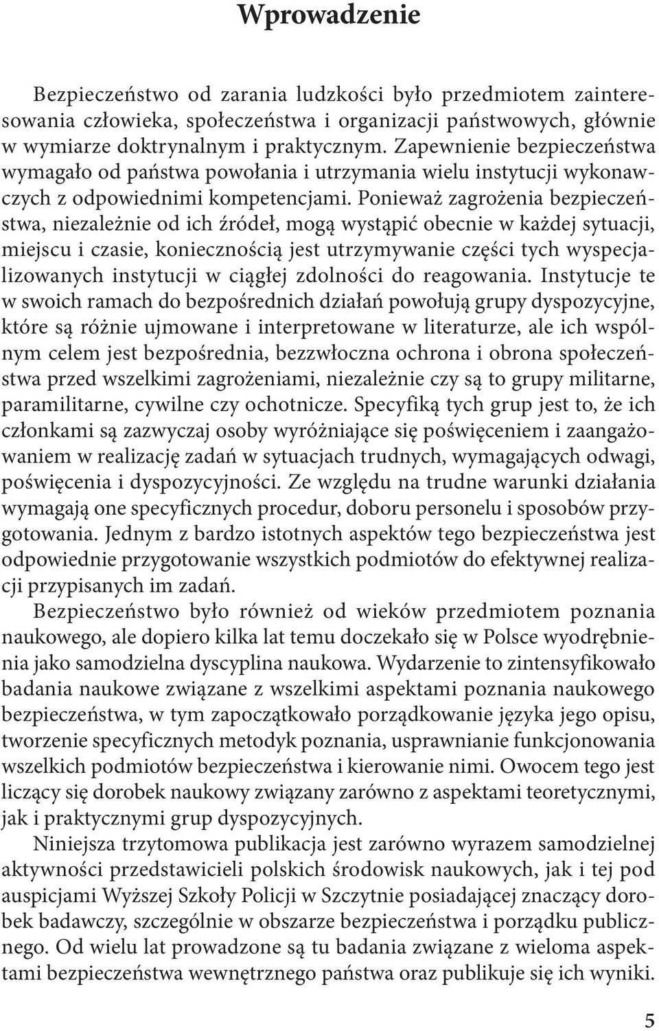 Ponieważ zagrożenia bezpieczeństwa, niezależnie od ich źródeł, mogą wystąpić obecnie w każdej sytuacji, miejscu i czasie, koniecznością jest utrzymywanie części tych wyspecjalizowanych instytucji w