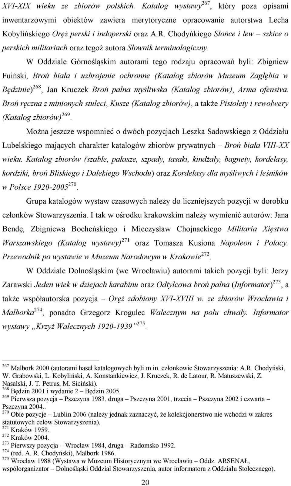 W Oddziale Górnośląskim autorami tego rodzaju opracowań byli: Zbigniew Fuiński, Broń biała i uzbrojenie ochronne (Katalog zbiorów Muzeum Zagłębia w Będzinie) 268, Jan Kruczek Broń palna myśliwska