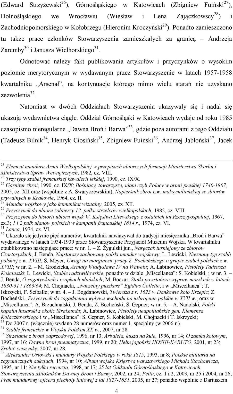 Odnotować należy fakt publikowania artykułów i przyczynków o wysokim poziomie merytorycznym w wydawanym przez Stowarzyszenie w latach 1957-1958 kwartalniku Arsenał, na kontynuacje którego mimo wielu