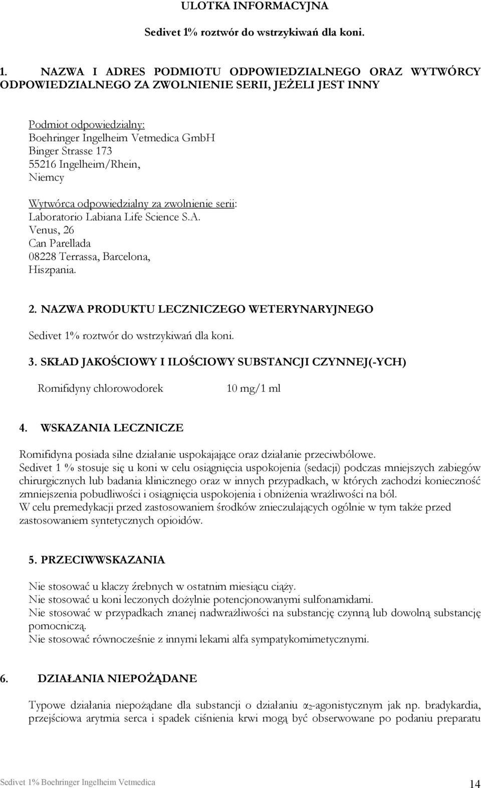 NAZWA I ADRES PODMIOTU ODPOWIEDZIALNEGO ORAZ WYTWÓRCY ODPOWIEDZIALNEGO ZA ZWOLNIENIE SERII, JEŻELI JEST INNY Podmiot odpowiedzialny: Boehringer Ingelheim Vetmedica GmbH Binger Strasse 173 55216