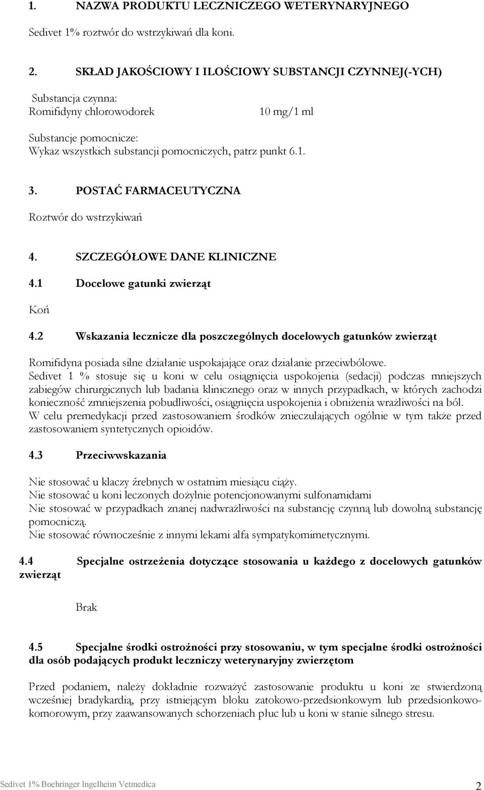 POSTAĆ FARMACEUTYCZNA Roztwór do wstrzykiwań 4. SZCZEGÓŁOWE DANE KLINICZNE 4.1 Docelowe gatunki zwierząt Koń 4.