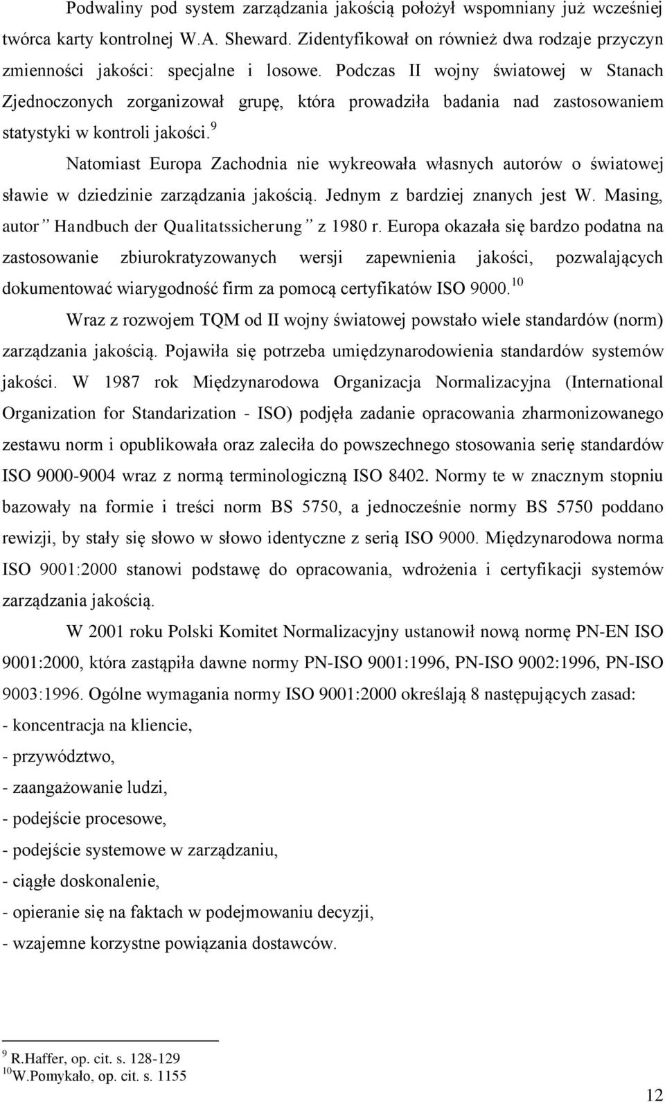 9 Natomiast Europa Zachodnia nie wykreowała własnych autorów o światowej sławie w dziedzinie zarządzania jakością. Jednym z bardziej znanych jest W.