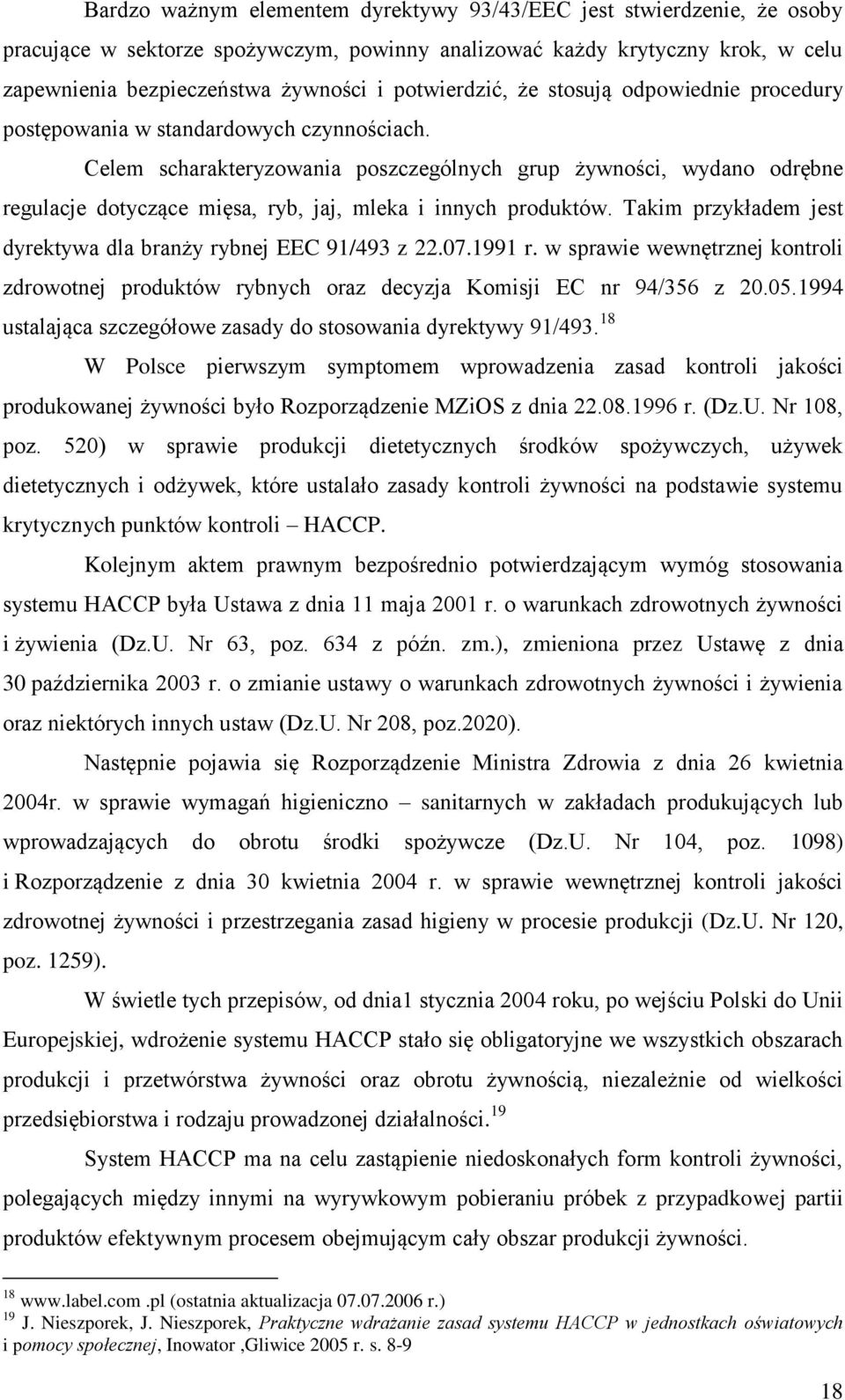 Celem scharakteryzowania poszczególnych grup żywności, wydano odrębne regulacje dotyczące mięsa, ryb, jaj, mleka i innych produktów. Takim przykładem jest dyrektywa dla branży rybnej EEC 91/493 z 22.