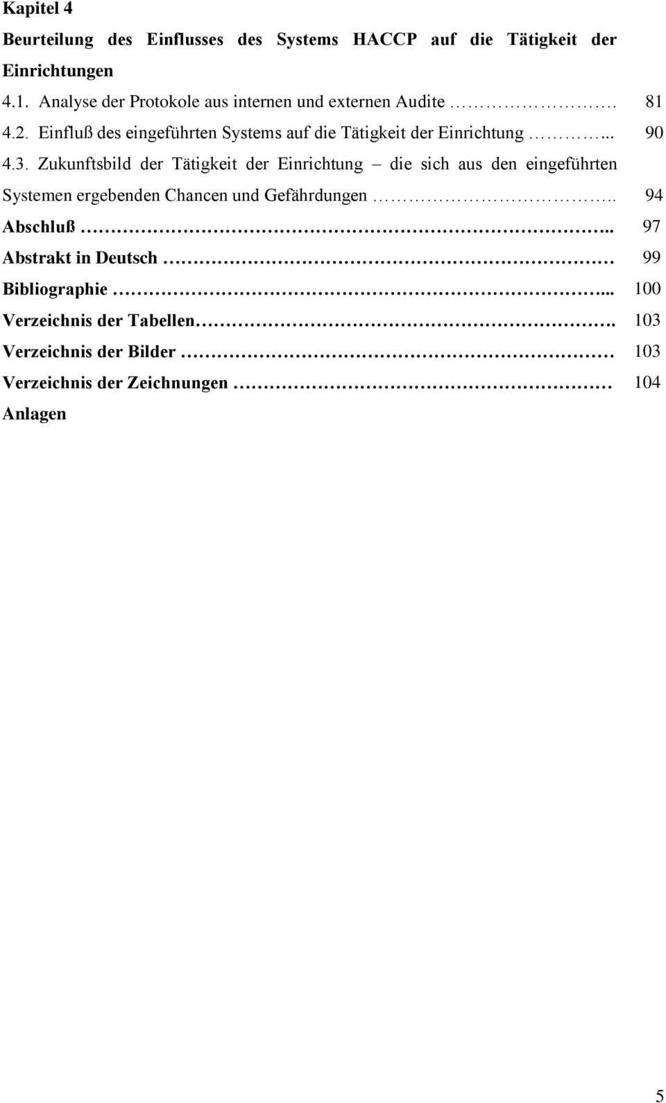 .. 4.3. Zukunftsbild der Tätigkeit der Einrichtung die sich aus den eingeführten Systemen ergebenden Chancen und Gefährdungen.