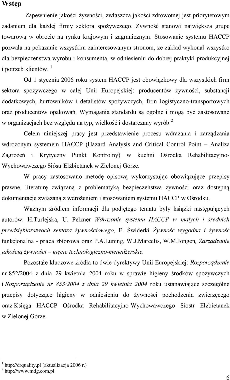 Stosowanie systemu HACCP pozwala na pokazanie wszystkim zainteresowanym stronom, że zakład wykonał wszystko dla bezpieczeństwa wyrobu i konsumenta, w odniesieniu do dobrej praktyki produkcyjnej i