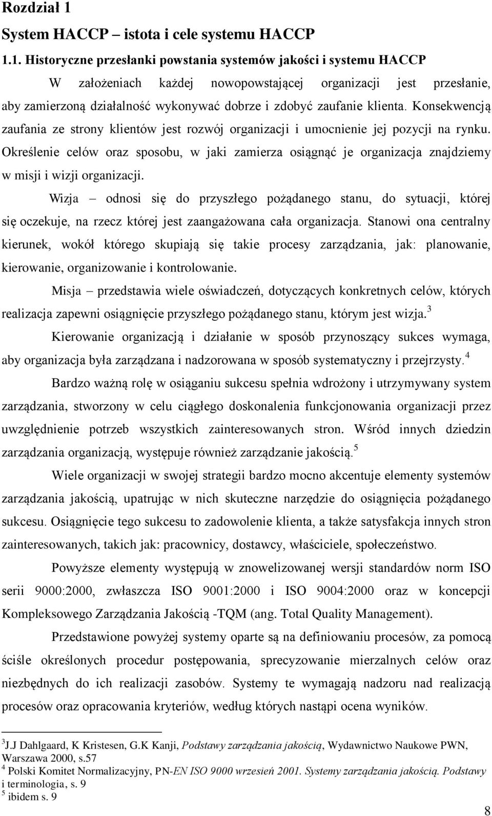 1. Historyczne przesłanki powstania systemów jakości i systemu HACCP W założeniach każdej nowopowstającej organizacji jest przesłanie, aby zamierzoną działalność wykonywać dobrze i zdobyć zaufanie