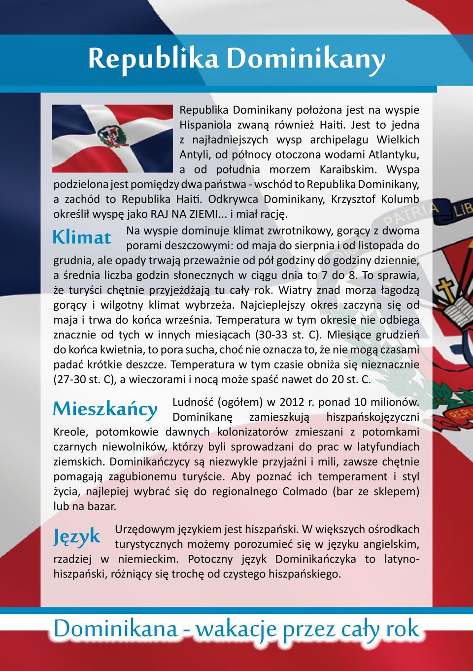 Wyspa podzielona jest pomiędzy dwa państwa - wschód to Republika Dominikany, a zachód to Republika Haiti. Odkrywca Dominikany, Krzysztof Kolumb określił wyspę jako RAJ NA ZIEMI... i miał rację.