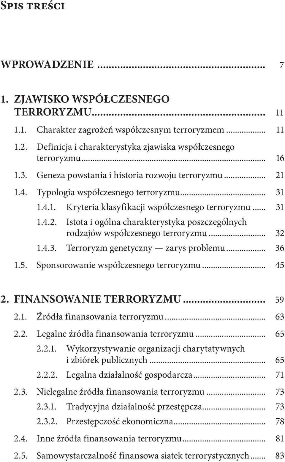 .. 32 1.4.3. Terroryzm genetyczny zarys problemu... 36 1.5. Sponsorowanie współczesnego terroryzmu... 45 2. Finansowanie terroryzmu... 59 2.1. Źródła finansowania terroryzmu... 63 2.2. Legalne źródła finansowania terroryzmu.