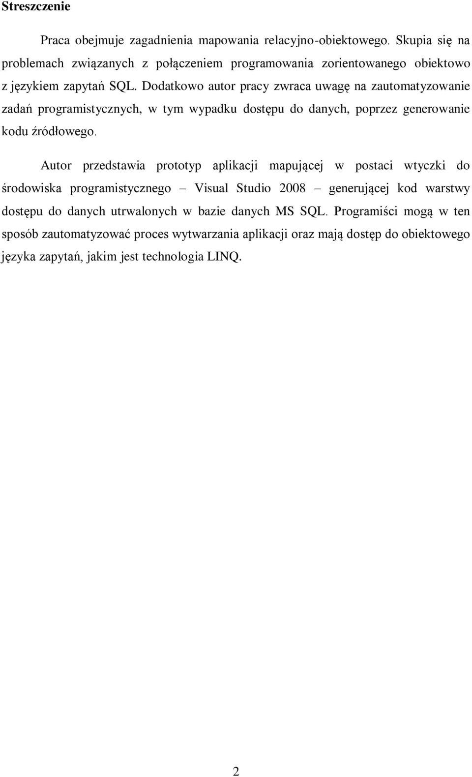 Dodatkowo autor pracy zwraca uwagę na zautomatyzowanie zadań programistycznych, w tym wypadku dostępu do danych, poprzez generowanie kodu źródłowego.