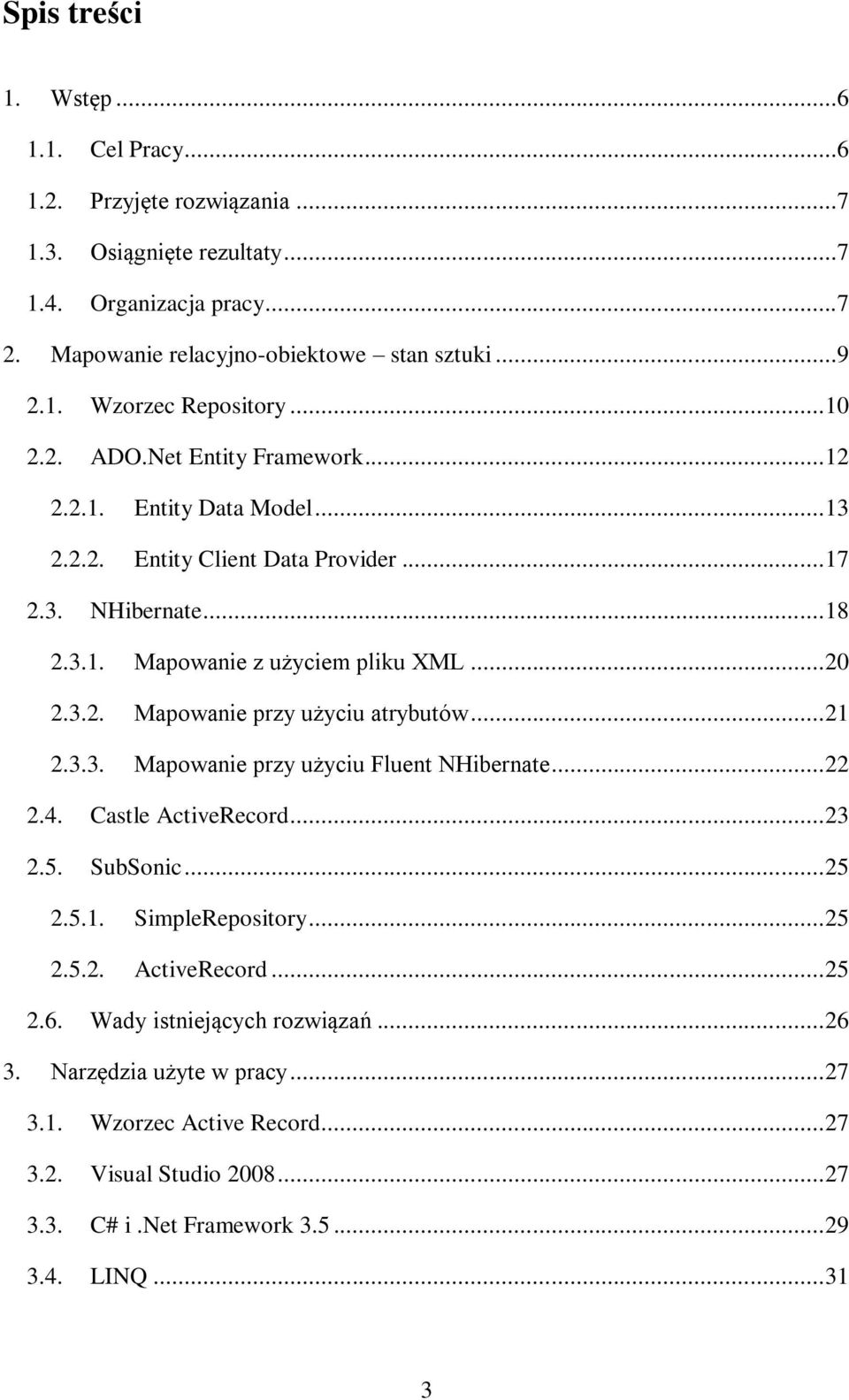 .. 21 2.3.3. Mapowanie przy użyciu Fluent NHibernate... 22 2.4. Castle ActiveRecord... 23 2.5. SubSonic... 25 2.5.1. SimpleRepository... 25 2.5.2. ActiveRecord... 25 2.6.