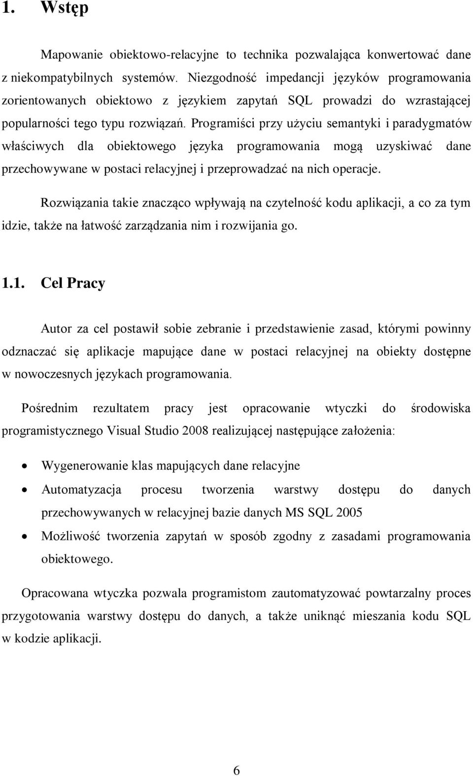 Programiści przy użyciu semantyki i paradygmatów właściwych dla obiektowego języka programowania mogą uzyskiwać dane przechowywane w postaci relacyjnej i przeprowadzać na nich operacje.